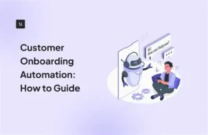 Customer Onboarding Automation: How It Saved My Startup From Complete Collapse